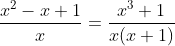 \frac{x^{2}-x+1}{x}=\frac{x^{3}+1}{x(x+1)}
