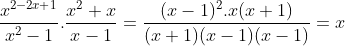 \frac{x^{2-2x+1}}{x^{2}-1}.\frac{x^{2}+x}{x-1}=\frac{(x-1)^{2}.x(x+1)}{(x+1)(x-1)(x-1)}=x