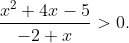 \frac{x^2+ 4x-5}{- 2+x}>0.