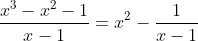 \frac{x^3-x^2-1}{x-1}=x^2-\frac{1}{x-1}