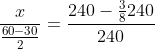 frac{x}{frac{60-30}{2}}=frac{240-frac{3}{8}240}{240}