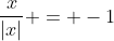 frac{x}{|x|} = -1