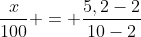 frac{x}{100} = frac{5,2-2}{10-2}