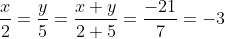 \frac{x}{2}=\frac{y}{5}=\frac{x+y}{2+5}=\frac{-21}{7}=-3