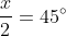 frac{x}{2}=45^circ