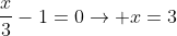 frac{x}{3}-1=0ightarrow x=3