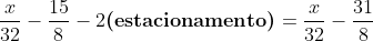 \	extrm{Na;quinta;loja;ele;gastou};frac{1}{2}cdot (frac{x}{16}-frac{15}{4})	extrm{,;ficou;com};frac{x}{32}-frac{15}{8}-2	extbf{(estacionamento)}\\=frac{x}{32}-frac{31}{8}