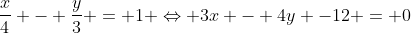 frac{x}{4} - frac{y}{3} = 1 Leftrightarrow 3x - 4y -12 = 0