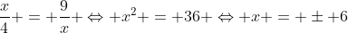 frac{x}{4} = frac{9}{x} Leftrightarrow x^2 = 36 Leftrightarrow x = pm 6