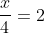 frac{x}{4}=2