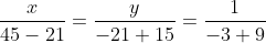 \frac{x}{45-21}=\frac{y}{-21+15}=\frac{1}{-3+9}