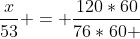 frac{x}{53} = frac{120*60}{76*60 + 54}