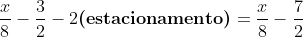 \	extrm{Na;terceira;loja;ele;gastou};frac{1}{2}cdot (frac{x}{4}-3)	extrm{,;ficou;com};frac{x}{8}-frac{3}{2}-2	extbf{(estacionamento)}\\=frac{x}{8}-frac{7}{2}