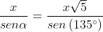 \frac{x}{sen\alpha }=\frac{x\sqrt{5}}{sen\left (135^{\circ} \right )}
