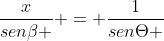 frac{x}{senbeta } = frac{1}{senTheta }