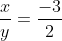 frac{x}{y}=frac{-3}{2}