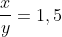 frac{x}{y}=1,5