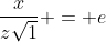 frac{x}{zsqrt{1}} = e