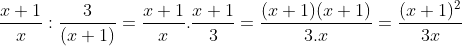 \frac{x+1}{x}:\frac{3}{(x+1)}=\frac{x+1}{x}.\frac{x+1}{3}=\frac{(x+1)(x+1)}{3.x}=\frac{(x+1)^{2}}{3x}