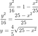 \frac{y^{2}}{16}=1-\frac{x^{2}}{25}\\ \frac{y^{2}}{16}=\frac{25-x^{2}}{25}\\ y=\frac{4}{5}\sqrt{25-x^{2}}