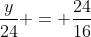 frac{y}{24} = frac{24}{16}