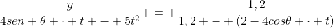 frac{y}{4sen 	heta cdot t - 5t^{2}} = frac{1,2}{1,2 - (2-4cos	heta cdot t)}