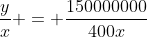 frac{y}{x} = frac{150000000}{400x}