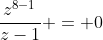 frac{z^{8-1}}{z-1} = 0