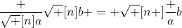 \frac {\sqrt [n]a}{\sqrt [n]b} = \sqrt [n ]{\frac ab}