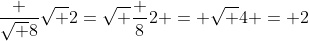 \frac {\sqrt 8}{\sqrt 2}=\sqrt {\frac 82} = \sqrt 4 = 2