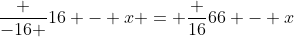 frac {-16 }{16 - x} = frac {16}{66 - x}