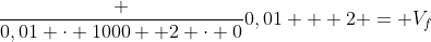 frac {0,01 cdot 1000 +2 cdot 0}{0,01 + 2} = V_f