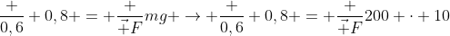 frac {0,6} {0,8} = frac {vec F}{mg} 
ightarrow frac {0,6} {0,8} = frac {vec F}{200 cdot 10}