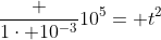 frac {1cdot 10^{-3}}{10^5}= t^2