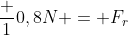 frac {1}{0,8}N = F_r