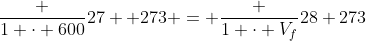 frac {1 cdot 600}{27 +273} = frac {1 cdot V_f}{28+273}