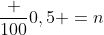 frac {100}{0,5} =n