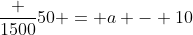 frac {1500}{50} = a - 10