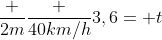 frac {2m}{frac {40km/h}{3,6}}= t