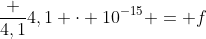 frac {4,1}{4,1 cdot 10^{-15}} = f