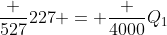 frac {527}{227} = frac {4000}{Q_1}