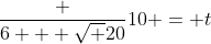 frac {6 + sqrt {20}}{10} = t