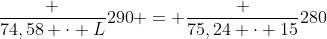 frac {74,58 cdot L}{290} = frac {75,24 cdot 15}{280}