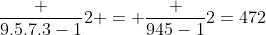 frac {9.5.7.3-1}{2} = frac {945-1}{2}=472