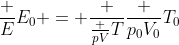 frac {E}{E_0} = frac {frac {pV}{T}}{frac {p_0V_0}{T_0}}