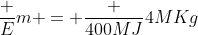 frac {E}{m} = frac {400MJ}{4MKg}