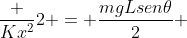 frac {Kx^2}{2} = frac{mgLsen	heta}{2} + frac {mv^2}{2}