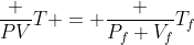 frac {PV}{T} = frac {P_f V_f}{T_f}