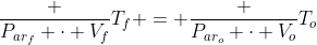 frac {P_{ar_f} cdot V_f}{T_f} = frac {P_{ar_o} cdot V_o}{T_o}