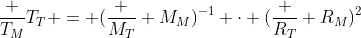 frac {T_M}{T_T} = (frac {M_T} {M_M})^{-1} cdot (frac {R_T} {R_M})^2